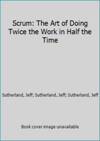 Scrum: The Art of Doing Twice the Work in Half the Time