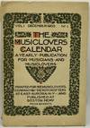 [MUSIC] THE MUSICLOVERS CALENDAR. A YEARLY PUBLICATION FOR MUSICIANS AND MUSICLOVERS. ILLUSTRATED AND PUBLISHED ANNUALLY. VOLUME I, NUMBER I. (VOL. I, NO. I) DECEMBER 1905