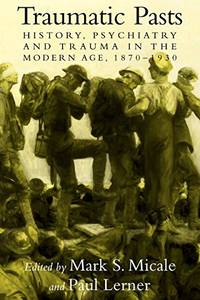 cover of Traumatic Pasts: History, Psychiatry, and Trauma in the Modern Age, 1870-1930