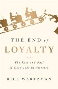 The End of Loyalty : The Rise and Fall of Good Jobs in America