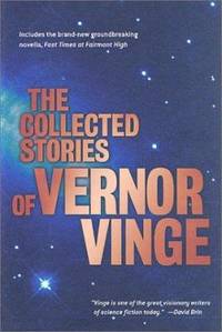 The Collected Stories of Vernor Vinge : Includes the Brand-New Groundbreaking Novella