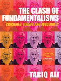 The Clash of Fundamentalisms: Crusades, Jihads and Modernity by Ali, Tariq - 2003-04-01