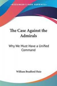 image of The Case Against the Admirals: Why We Must Have a Unified Command