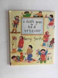 A Child's Guide to Bad Behavior by Barry Smith - Hardcover - from WellRead Books (SKU: 40188)