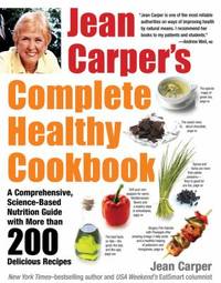 Jean Carper's Complete Healthy Cookbook : A Comprehensive, Science-Based Nutrition Guide with...