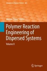 Polymer Reaction Engineering of Dispersed Systems : Volume II