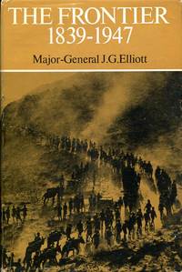 The Frontier, 1839-1947 by Elliott, Major-General J. G - 1968