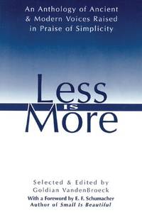 Less Is More: An Anthology of Ancient & Modern Voices Raised in Praise of Simplicity