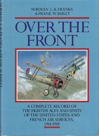 Over the Front: Complete Record of the Fighter Aces and Units of the United States and French Air Services, 1914-18