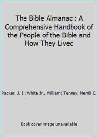 The Bible Almanac : A Comprehensive Handbook of the People of the Bible and How They Lived