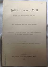 John Stuart Mill as some of the Working Classes knew him. An answer to a letter circulated by...