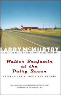 Walter Benjamin at the Dairy Queen : Reflections on Sixty and Beyond by Larry McMurtry - 2001