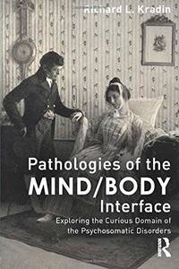 Pathologies of the Mind/Body Interface: Exploring the Curious Domain of the Psychosomatic Disorders