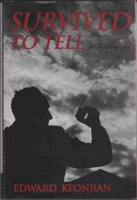 Survived to Tell: the Autobiography of Edward Keonjian by Keonjian, Edward - 1996