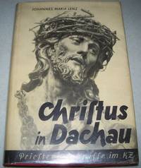 Christus in Dachau oder Christus der Sieger: Ein Religioses Volksbuch und ein Kirchengeschichtliches Zeugnis fur… by Johann Maria Lenz - Hardcover - 1957 - from Easy Chair Books (SKU: 140547)