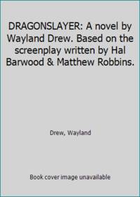 DRAGONSLAYER: A novel by Wayland Drew. Based on the screenplay written by Hal Barwood & Matthew...