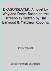 DRAGONSLAYER: A novel by Wayland Drew. Based on the screenplay written by Hal Barwood &amp; Matthew Robbins. by Drew, Wayland - 1981