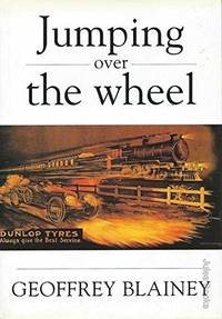 Jumping over the Wheel: A Centenary History of Pacific Dunlop by Blainey, Geoffrey