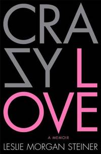 Crazy Love by Leslie Morgan Steiner - 2009