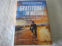 Gratitude in Motion: A True Story of Hope, Determination, and the Everyday Heroes Around Us by Colleen Kelly Alexander with Jenna Glatzer - 2018