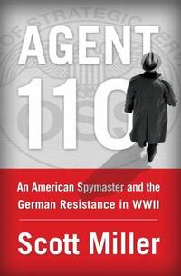 Agent 110 : An American Spymaster and the German Resistance in WWII