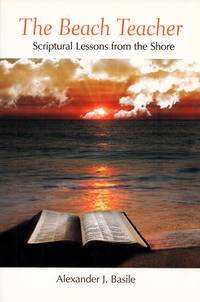 The Beach Teacher: Scriptural Lessons From the Shore by Alexander J Basile - Paperback - 1st Edition - 2015 - from Adelaide Booksellers (SKU: BIB311881)