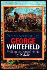 Select Sermons of George Whitefield. (With an account of his life by J.C.Ryle).