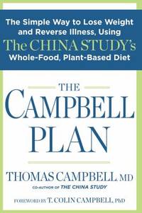 The Campbell Plan : The Simple Way to Lose Weight and Reverse Illness, Using the China Study's Whole-Food, Plant-Based Diet