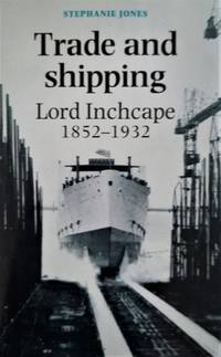 Trade and Shipping. Lord Inchcape, 1852-1932 by Jones, Stephanie - 1989