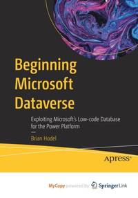 Beginning Microsoft Dataverse : Exploiting Microsoft's Low-code Database for the Power Platform