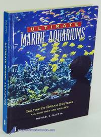 Ultimate Marine Aquariums: Saltwater Dream Systems and How They Are Created by PALETTA, Michael S - 2003