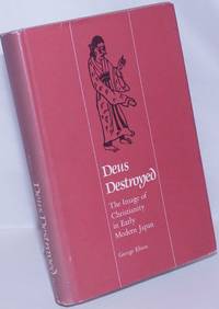 Deus Destroyed: The Image of Christianity in Early Modern Japan by Elison, George - 1973