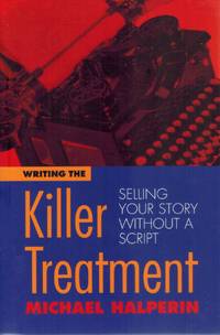 WRITING THE KILLER TREATMENT  Selling Your Story Without a Script by Halperin, Michael - 2002