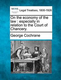 On the Economy of the Law: Especially in Relation to the Court of Chancery.