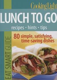 Cooking Light Eat Smart Guide: Lunch to Go: 80 Simple Satisfying Time saving R