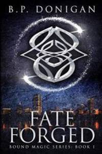 Fate Forged (Bound Magic) by B.P. Donigan - 2019-02-17