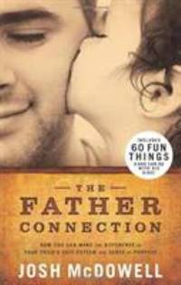 The Father Connection: How You Can Make the Difference in Your Child's Self-Esteem and Sense of...