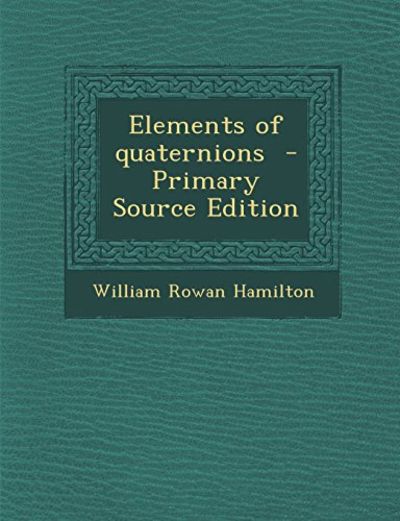 Elements Of Quaternions by Hamilton William Rowan (53 items) - Biblio