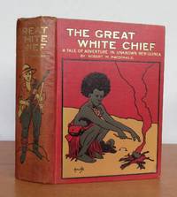 THE GREAT WHITE CHIEF.  A Story of Adventure in Unknown New Guinea by MACDONALD, Robert M.: