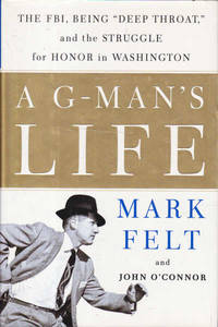 A G-Man's Life: The FBI, Being 'Deep Throat,' And the Struggle for Honor in Washington
