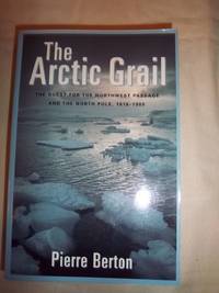 The Arctic Grail: The Quest for the North West Passage and the North Pole, 1818-1909 by Berton, Pierre - 2000