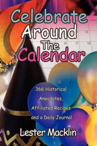 Celebrate Around The Calendar:366 Historical Anecdotes, Affiliated Recipes and a Daily Journal