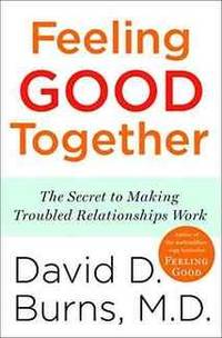 Feeling Good Together: The Secret to Making Troubled Relationships Work