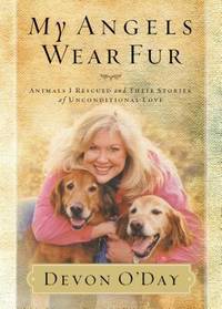 My Angels Wear Fur: Animals I Rescued and Their Stories of Unconditional Love by O'Day, Devon - 2002