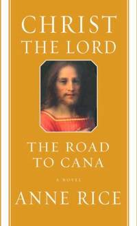 Christ the Lord: the Road to Cana : A Novel by Anne Rice - 2008