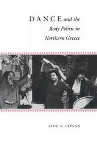 Dance and the Body Politic in Northern Greece by Jane K. Cowan - 1990