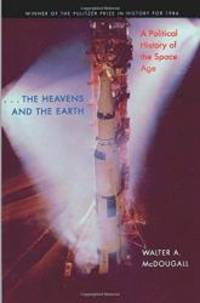 the Heavens and the Earth: A Political History of the Space Age by Walter A. McDougall - 1997-05-03