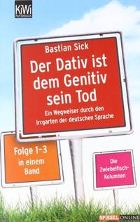 Der Dativ ist dem Genitiv sein Tod: Ein Wegweiser durch den Irrgarten der deutschen Sprache. Die...