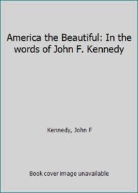 America the Beautiful: In the words of John F. Kennedy by Kennedy, John F - 1964