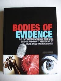 Bodies of Evidence  -  The Fascinating World of Forensic Science and How it Helped Solve More Than 100 True Crimes